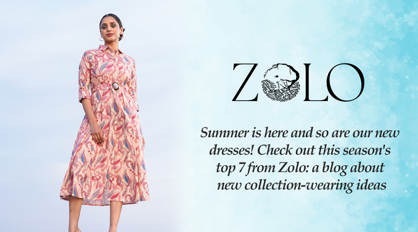 Summer is Here and So Are Our New Dresses! Check Out This Season's Top 7 From Zolo: a Blog About New Collection-wearing Ideas
