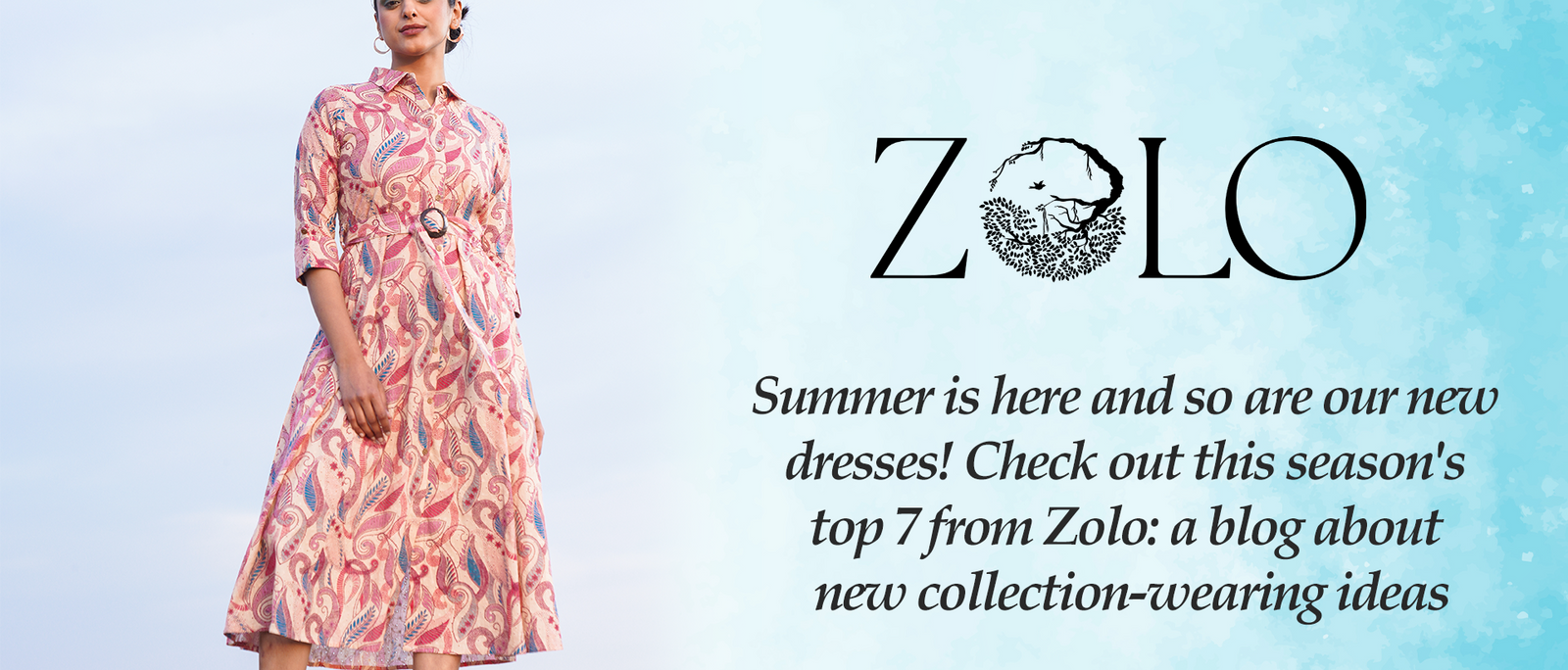 Summer is Here and So Are Our New Dresses! Check Out This Season's Top 7 From Zolo: a Blog About New Collection-wearing Ideas