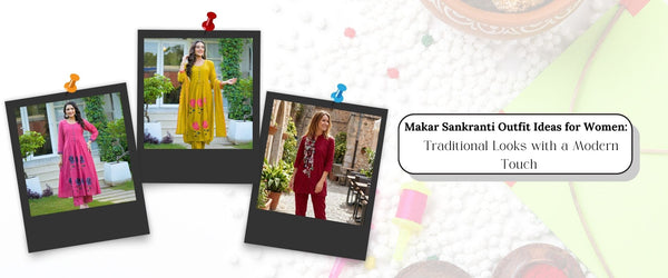 Makar Sankranti Outfit Ideas for Women: Traditional Looks with a Modern Touch