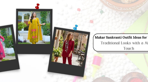 Makar Sankranti Outfit Ideas for Women: Traditional Looks with a Modern Touch