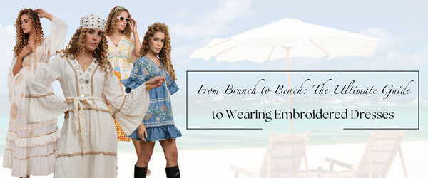 From Brunch to Beach: The Ultimate Guide to Wearing Embroidered Dresses