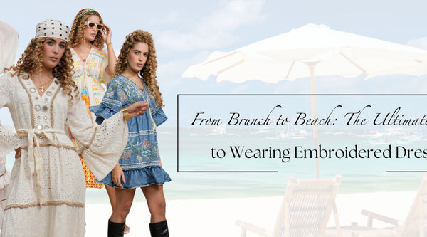 From Brunch to Beach: The Ultimate Guide to Wearing Embroidered Dresses
