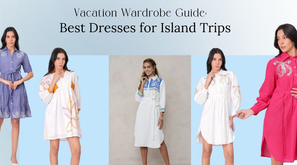 Vacation Wardrobe Guide: Best Dresses for Island Trips