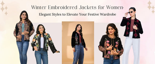 Winter Embroidered Jackets for Women: Elegant Styles to Elevate Your Festive Wardrobe