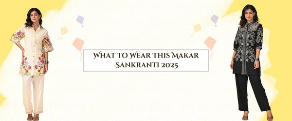What to Wear This Makar Sankranti 2025