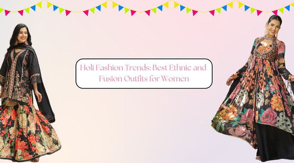 Holi Fashion Trends: Best Ethnic and Fusion Outfits for Women