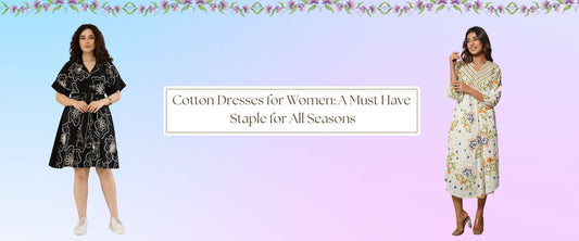 Cotton Dresses for Women: A Must-Have Wardrobe Staple for All Seasons