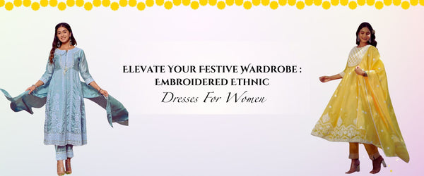 Elevate Your Festive Wardrobe: Embroidered Ethnic Dresses For Women