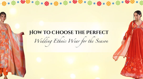 How to Choose the Perfect Wedding Ethnic Wear for the Season